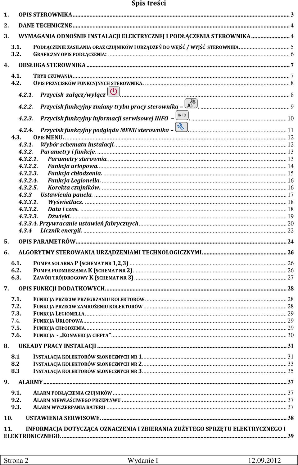 ... 9 4.2.3. Przycisk funkcyjny informacji serwisowej INFO.... 10 4.2.4. Przycisk funkcyjny podglądu MENU sterownika... 11 4.3. OPIS MENU.... 12 4.3.1. Wybór schematu instalacji.... 12 4.3.2. Parametry i funkcje.