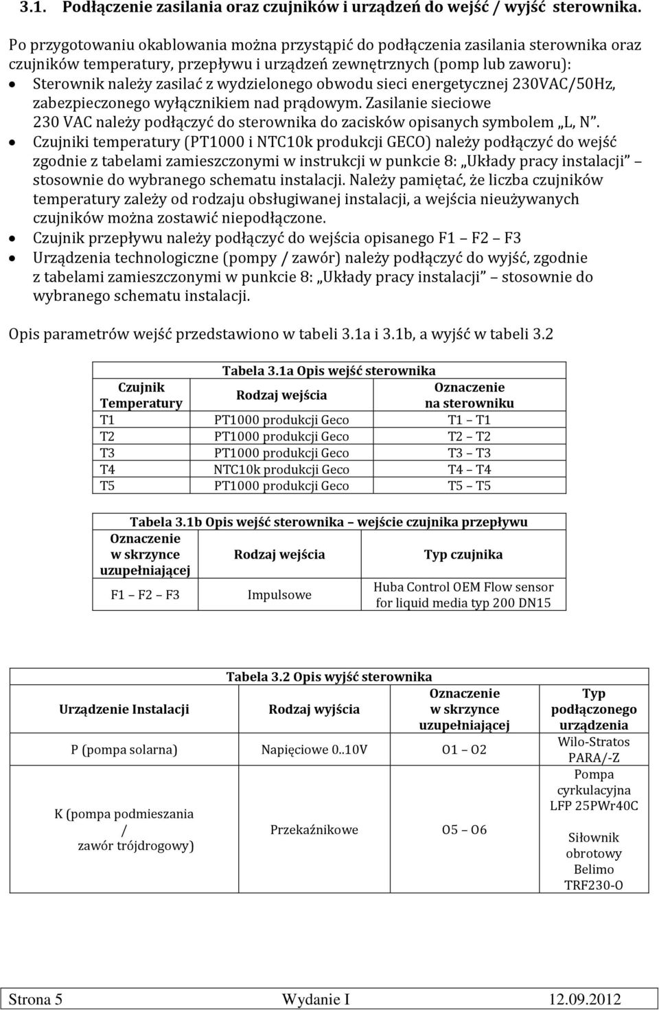 wydzielonego obwodu sieci energetycznej 230VAC/50Hz, zabezpieczonego wyłącznikiem nad prądowym. Zasilanie sieciowe 230 VAC należy podłączyć do sterownika do zacisków opisanych symbolem L, N.