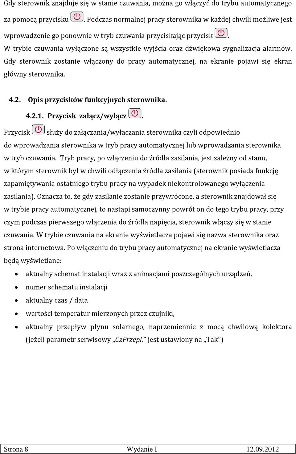 W trybie czuwania wyłączone są wszystkie wyjścia oraz dźwiękowa sygnalizacja alarmów. Gdy sterownik zostanie włączony do pracy automatycznej, na ekranie pojawi się ekran główny sterownika. 4.2.