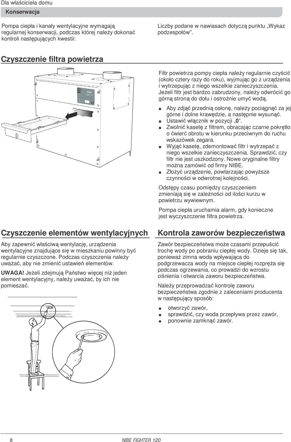 Czyszczenie filtra powietrza Filtr powietrza pompy ciepła naleŝy regularnie czyścić (około cztery razy do roku), wyjmując go z urządzenia i wytrzepując z niego wszelkie zanieczyszczenia.