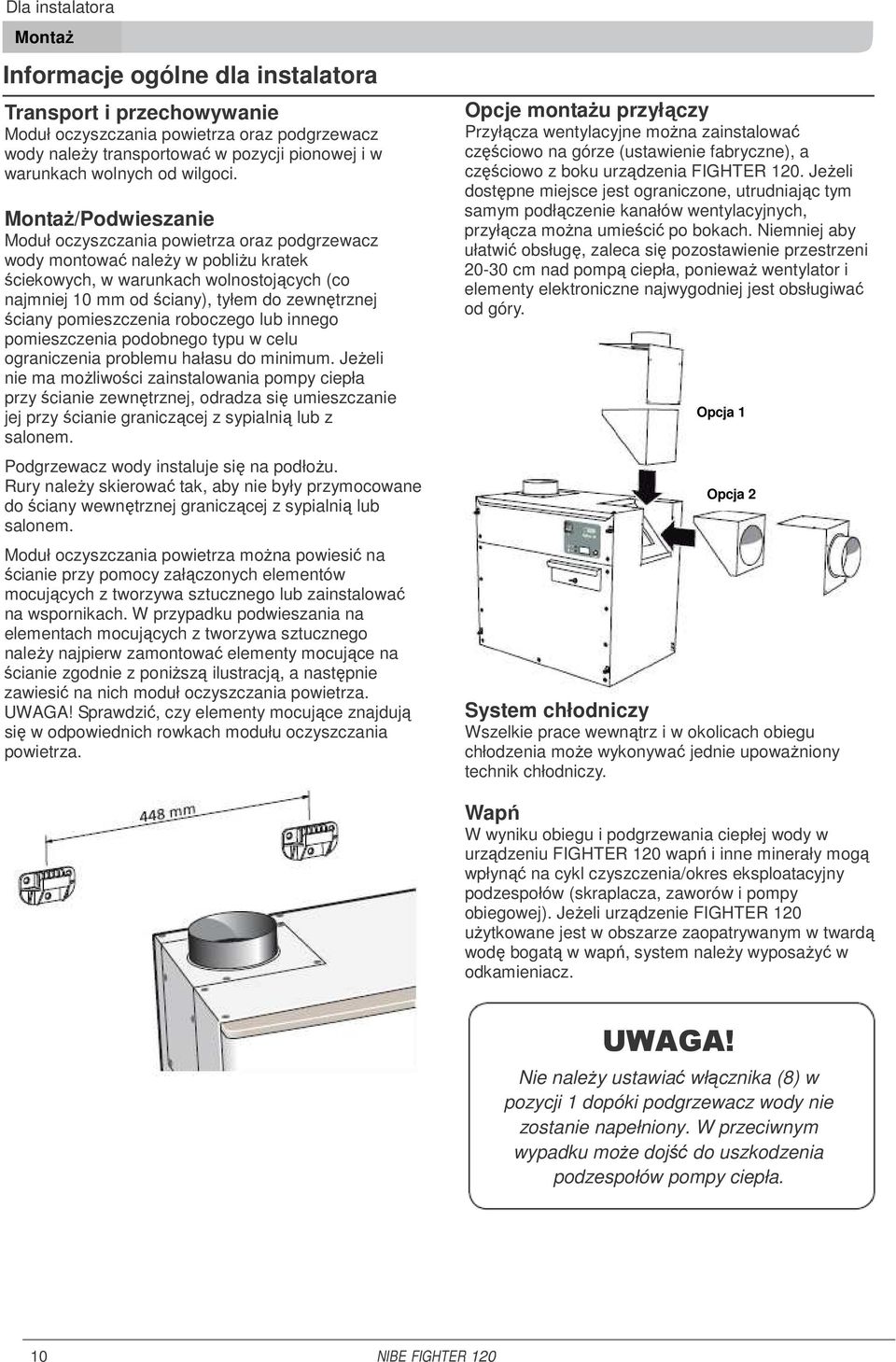 MontaŜ/Podwieszanie Moduł oczyszczania powietrza oraz podgrzewacz wody montować naleŝy w pobliŝu kratek ściekowych, w warunkach wolnostojących (co najmniej 10 mm od ściany), tyłem do zewnętrznej