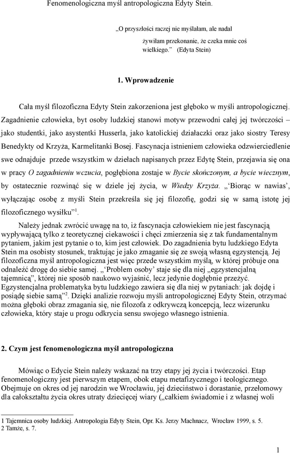 Zagadnienie człowieka, byt osoby ludzkiej stanowi motyw przewodni całej jej twórczości jako studentki, jako asystentki Husserla, jako katolickiej działaczki oraz jako siostry Teresy Benedykty od