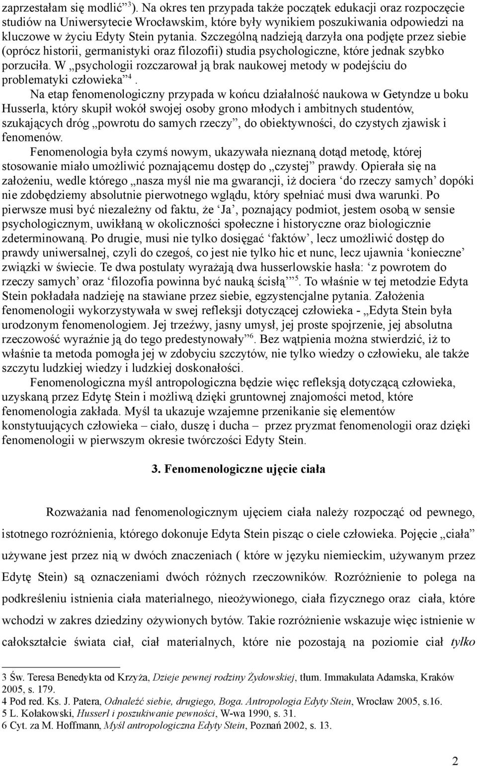 Szczególną nadzieją darzyła ona podjęte przez siebie (oprócz historii, germanistyki oraz filozofii) studia psychologiczne, które jednak szybko porzuciła.