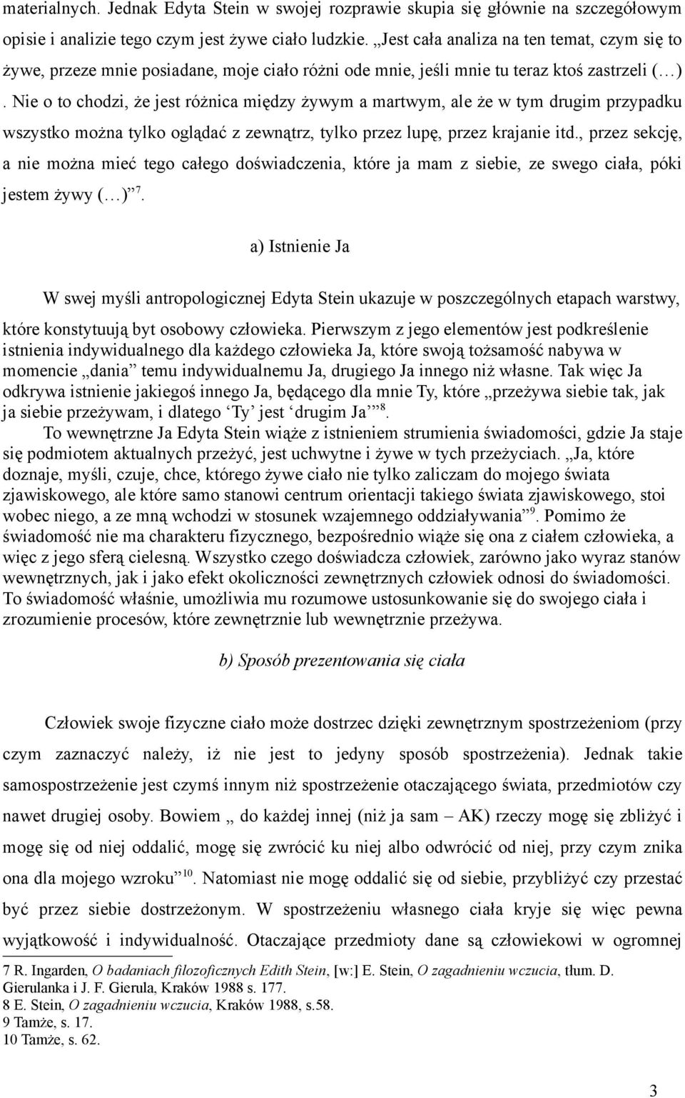 Nie o to chodzi, że jest różnica między żywym a martwym, ale że w tym drugim przypadku wszystko można tylko oglądać z zewnątrz, tylko przez lupę, przez krajanie itd.