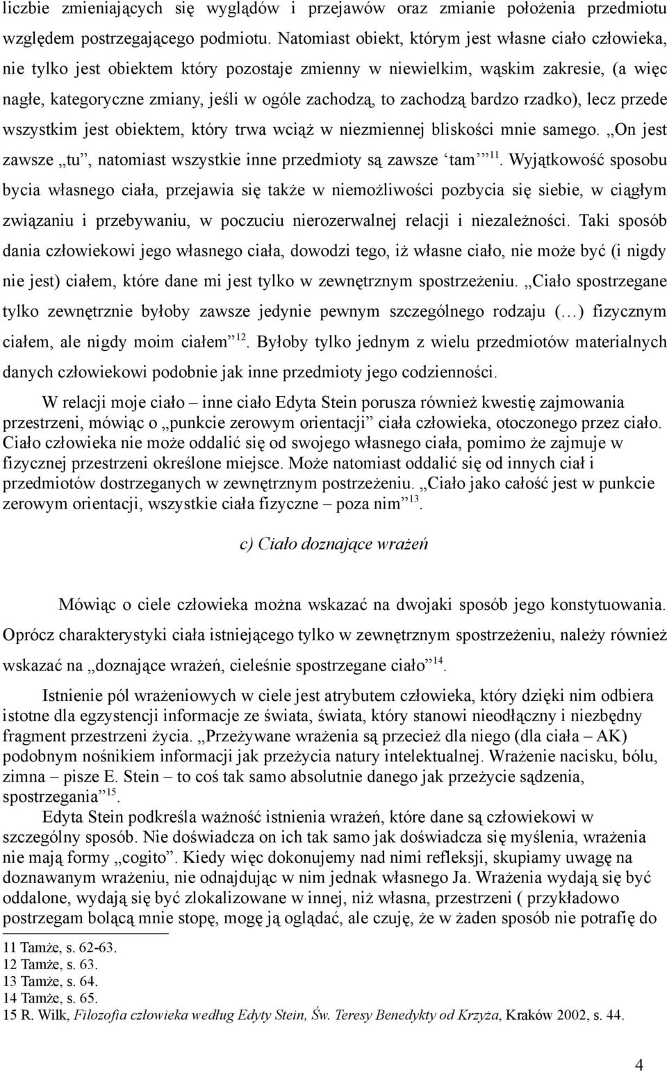 zachodzą bardzo rzadko), lecz przede wszystkim jest obiektem, który trwa wciąż w niezmiennej bliskości mnie samego. On jest zawsze tu, natomiast wszystkie inne przedmioty są zawsze tam 11.