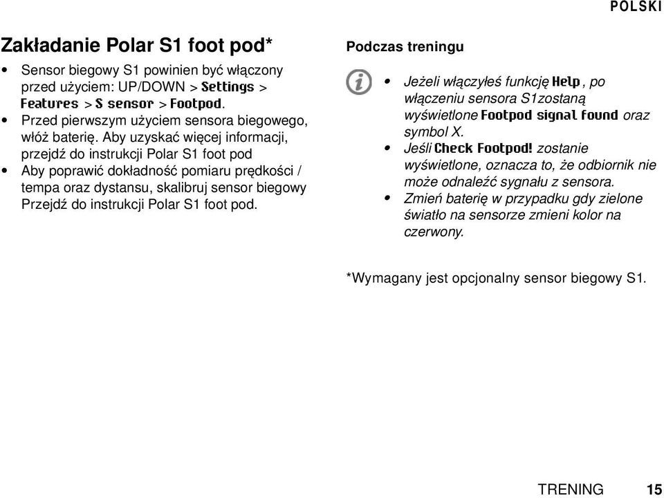 Aby uzyskać więcej informacji, przejdź do instrukcji Polar S1 foot pod Aby poprawić dokładność pomiaru prędkości / tempa oraz dystansu, skalibruj sensor biegowy Przejdź do instrukcji Polar S1