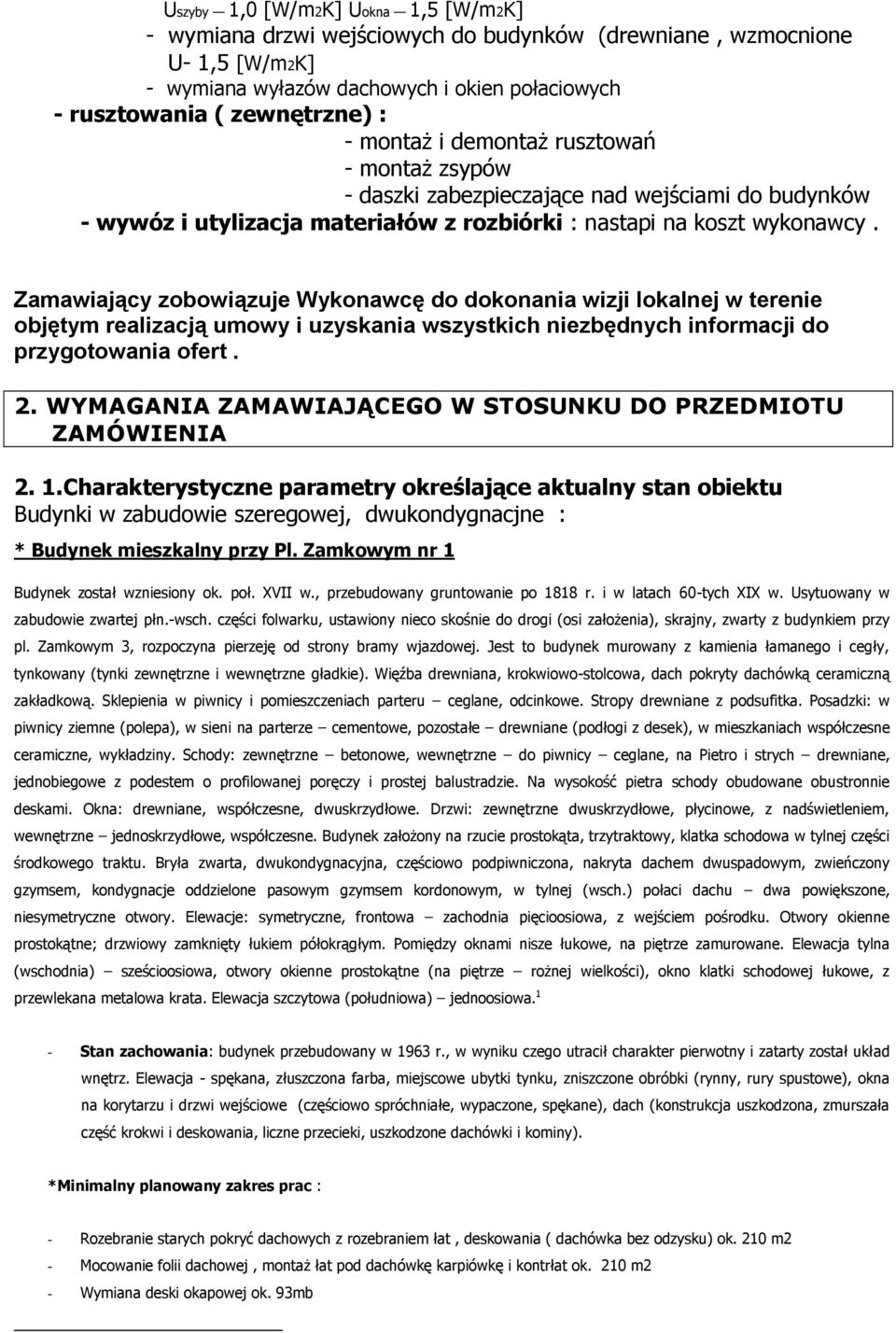 Zamawiający zobowiązuje Wykonawcę do dokonania wizji lokalnej w terenie objętym realizacją umowy i uzyskania wszystkich niezbędnych informacji do przygotowania ofert. 2.