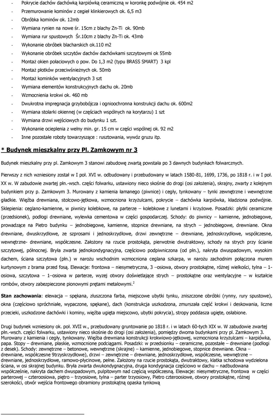 110 m2 - Wykonanie obróbek szczytów dachów dachówkami szczytowymi ok 55mb - Montaż okien połaciowych o pow. Do 1,3 m2 (typu BRASS SMART) 3 kpl - Montaż płotków przeciwśnieżnych ok.