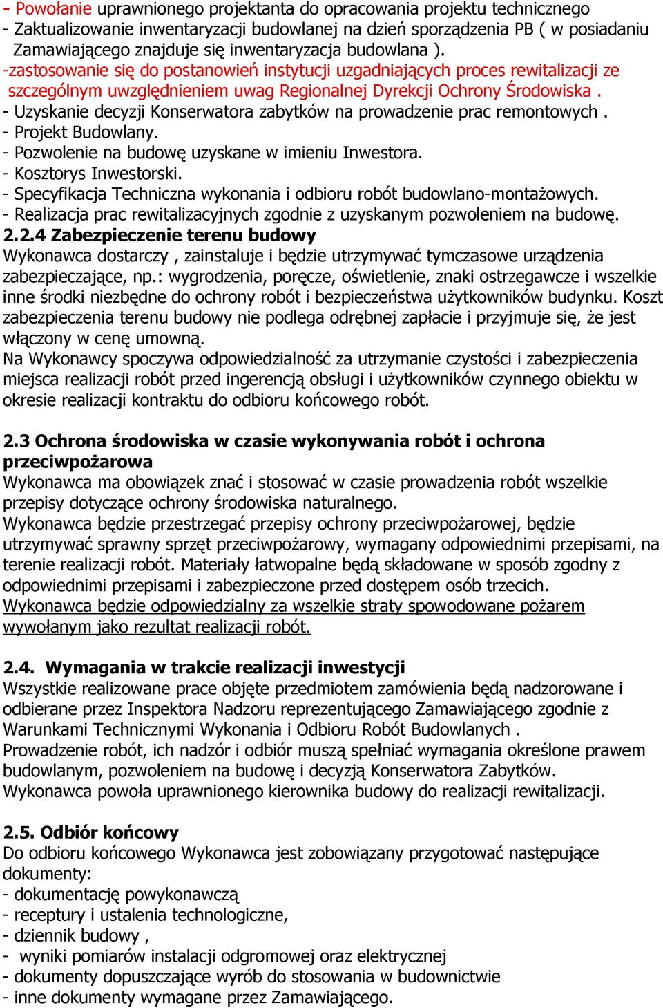 - Uzyskanie decyzji Konserwatora zabytków na prowadzenie prac remontowych. - Projekt Budowlany. - Pozwolenie na budowę uzyskane w imieniu Inwestora. - Kosztorys Inwestorski.