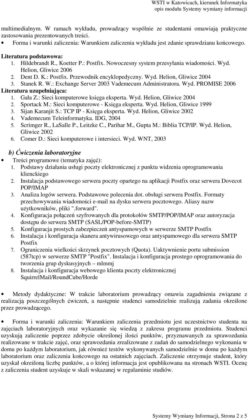 Wyd. Helion, Gliwice 2006 2. Dent D. K.: Postfix. Przewodnik encyklopedyczny. Wyd. Helion, Gliwice 2004 3. Stanek R. W.: Exchange Serer 2003 Vademecum Administratora. Wyd. PROMISE 2006 Literatura uzupełniająca: 1.