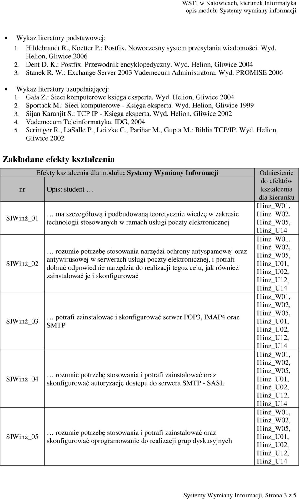 : Sieci komputerowe - Księga eksperta. Wyd. Helion, Gliwice 1999 3. Sijan Karanjit S.: TCP IP - Księga eksperta. Wyd. Helion, Gliwice 2002 4. Vademecum Teleinformatyka. IDG, 2004 5. Scrimger R.