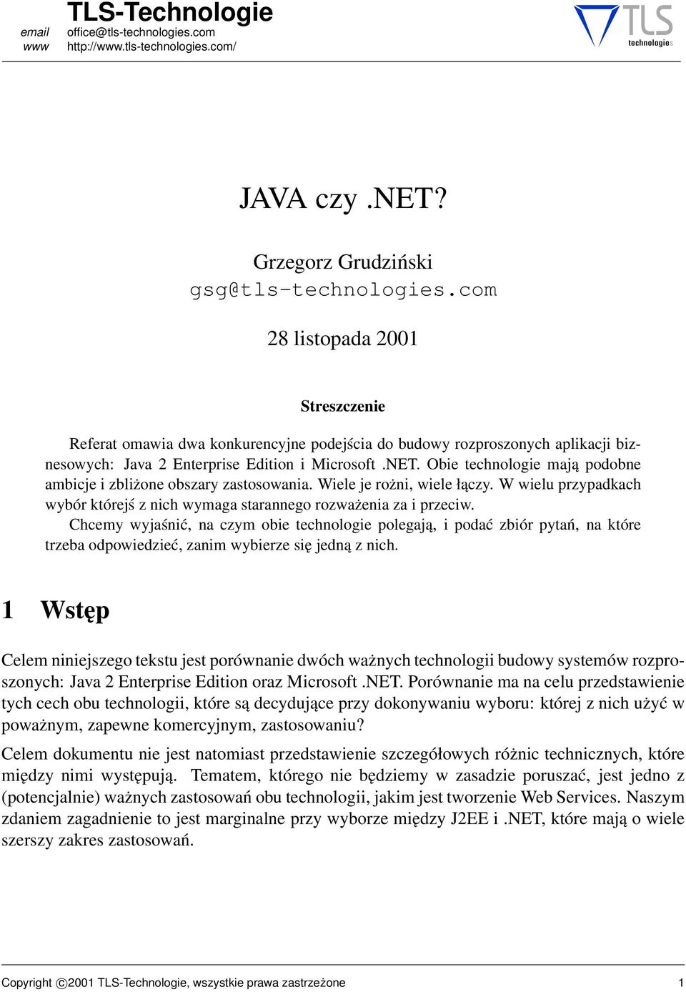 Obie technologie mają podobne ambicje i zbliżone obszary zastosowania. Wiele je rożni, wiele łączy. W wielu przypadkach wybór którejś z nich wymaga starannego rozważenia za i przeciw.