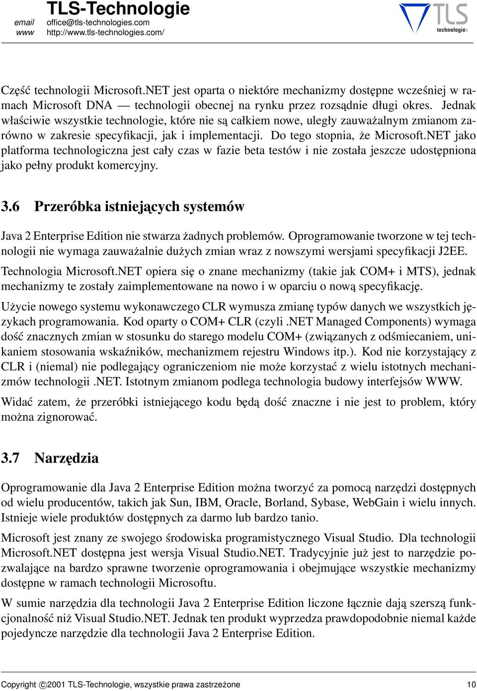 NET jako platforma technologiczna jest cały czas w fazie beta testów i nie została jeszcze udostępniona jako pełny produkt komercyjny. 3.