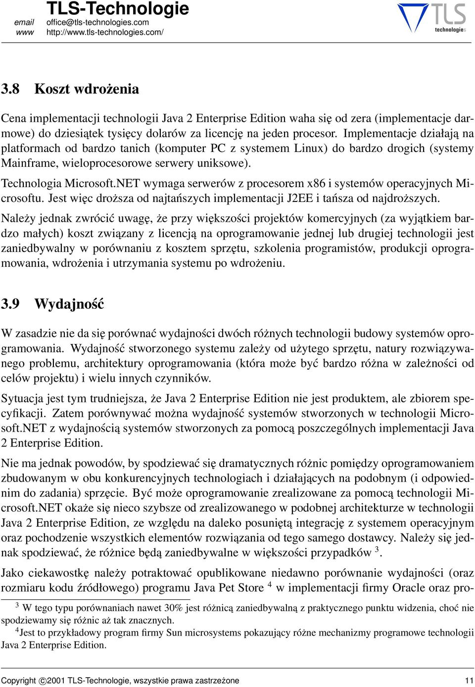 NET wymaga serwerów z procesorem x86 i systemów operacyjnych Microsoftu. Jest więc droższa od najtańszych implementacji J2EE i tańsza od najdroższych.