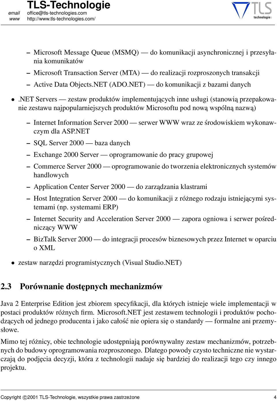 net Servers zestaw produktów implementujących inne usługi (stanowią przepakowanie zestawu najpopularniejszych produktów Microsoftu pod nową wspólną nazwą) Internet Information Server 2000 serwer WWW