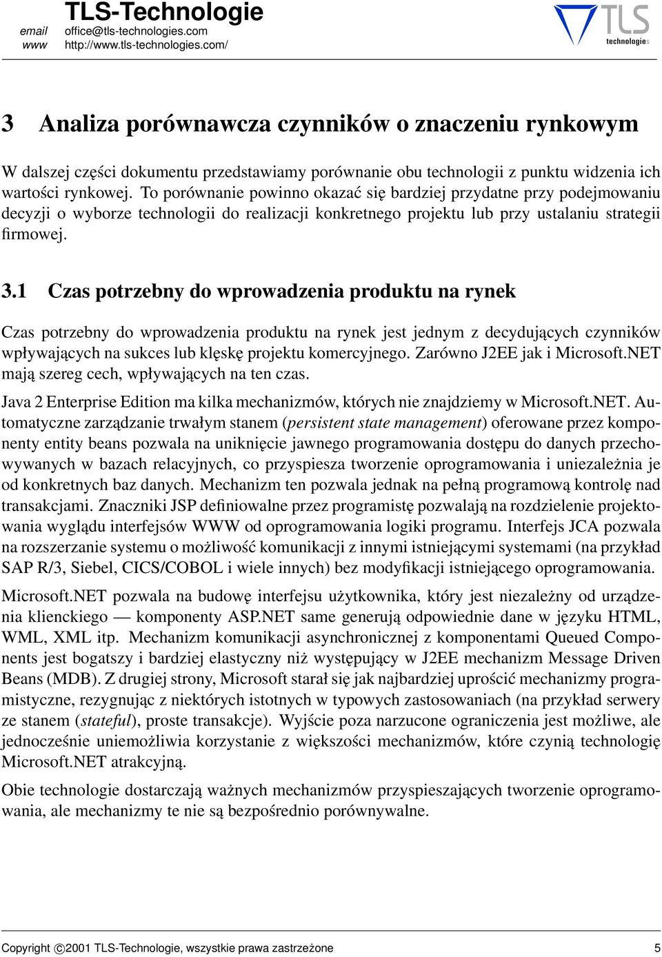 1 Czas potrzebny do wprowadzenia produktu na rynek Czas potrzebny do wprowadzenia produktu na rynek jest jednym z decydujących czynników wpływających na sukces lub klęskę projektu komercyjnego.