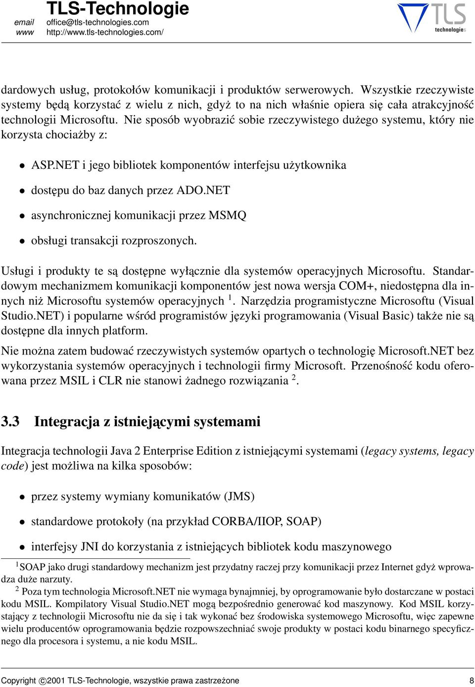 Nie sposób wyobrazić sobie rzeczywistego dużego systemu, który nie korzysta chociażby z: ASP.NET i jego bibliotek komponentów interfejsu użytkownika dostępu do baz danych przez ADO.