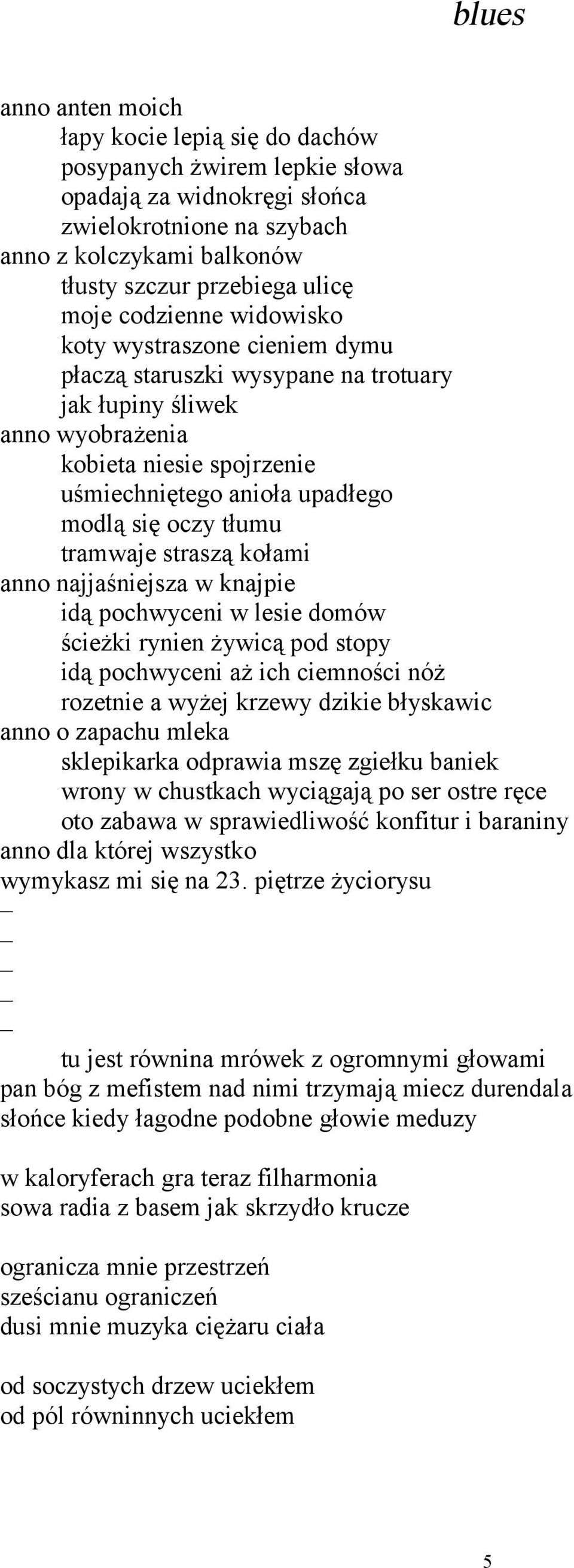 tłumu tramwaje straszą kołami anno najjaśniejsza w knajpie idą pochwyceni w lesie domów ścieżki rynien żywicą pod stopy idą pochwyceni aż ich ciemności nóż rozetnie a wyżej krzewy dzikie błyskawic