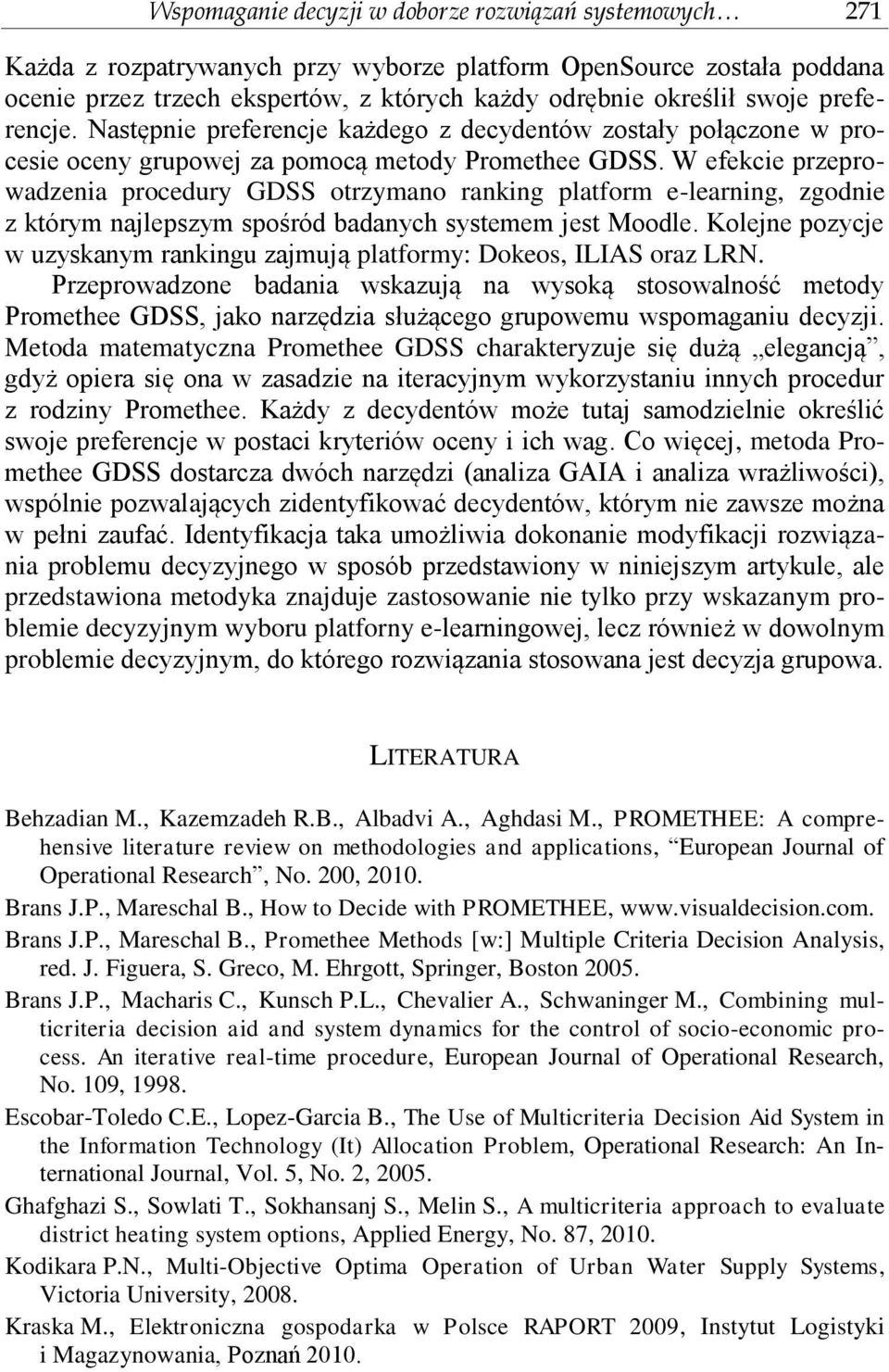 W efekcie przeprowadzenia procedury GDSS otrzymano ranking platform e-learning, zgodnie z którym najlepszym spośród badanych systemem jest Moodle.