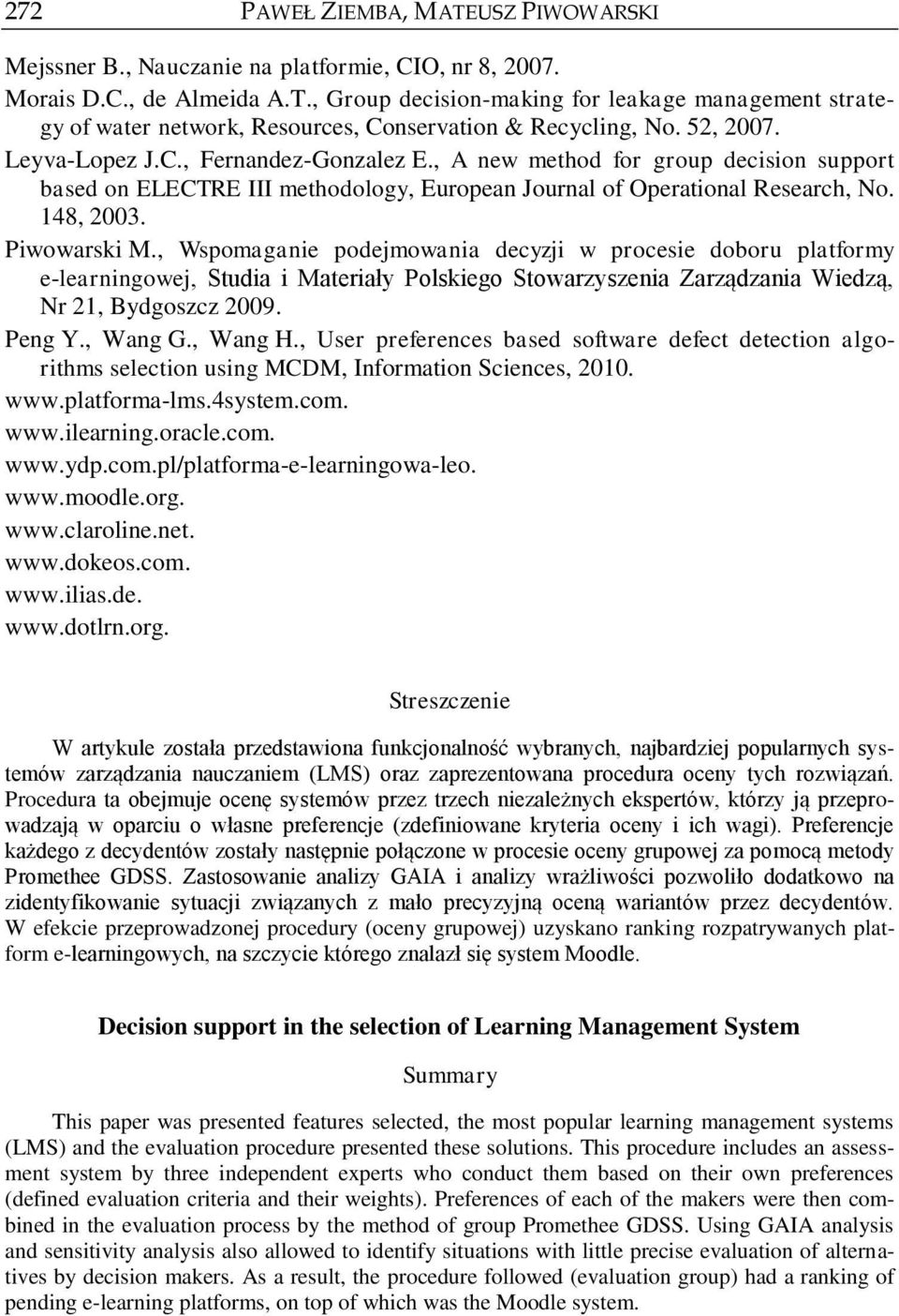 , Wspomaganie podejmowania decyzji w procesie doboru platformy e-learningowej, Studia i Materiały Polskiego Stowarzyszenia Zarządzania Wiedzą, Nr 21, Bydgoszcz 2009. Peng Y., Wang G., Wang H.