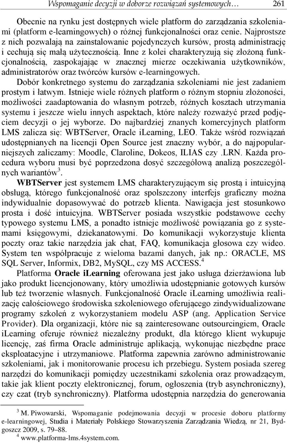 Inne z kolei charakteryzują się złożoną funkcjonalnością, zaspokajając w znacznej mierze oczekiwania użytkowników, administratorów oraz twórców kursów e-learningowych.