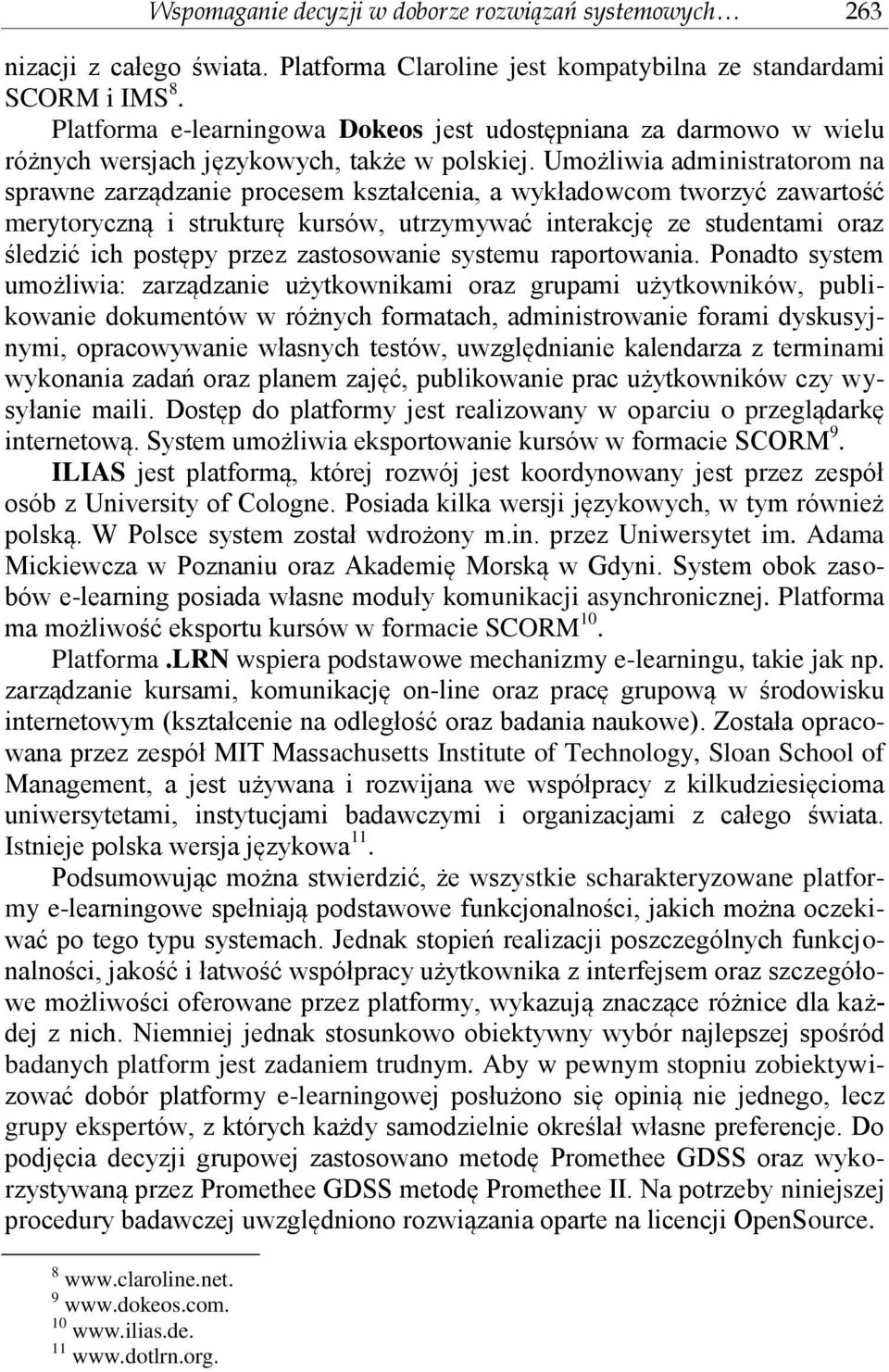 Umożliwia administratorom na sprawne zarządzanie procesem kształcenia, a wykładowcom tworzyć zawartość merytoryczną i strukturę kursów, utrzymywać interakcję ze studentami oraz śledzić ich postępy