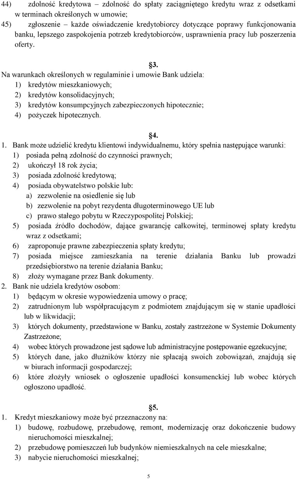 Na warunkach określonych w regulaminie i umowie Bank udziela: 1) kredytów mieszkaniowych; 2) kredytów konsolidacyjnych; 3) kredytów konsumpcyjnych zabezpieczonych hipotecznie; 4) pożyczek