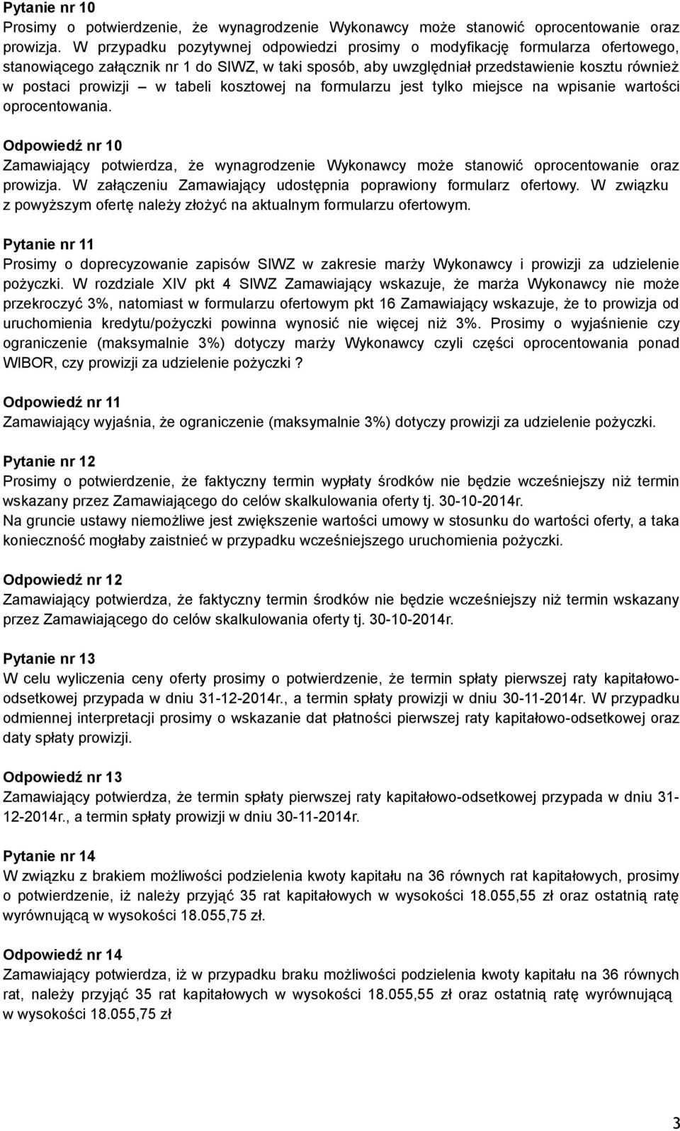 tabeli kosztowej na formularzu jest tylko miejsce na wpisanie wartości oprocentowania. Odpowiedź nr 10 Zamawiający potwierdza, że wynagrodzenie Wykonawcy może stanowić oprocentowanie oraz prowizja.