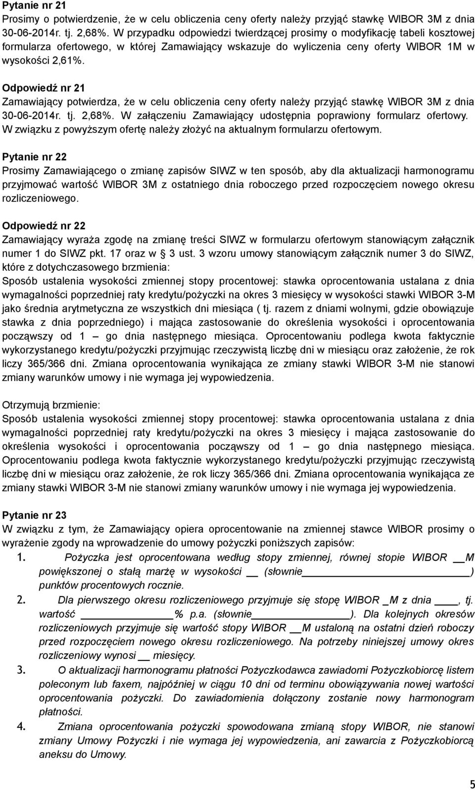 Odpowiedź nr 21 Zamawiający potwierdza, że w celu obliczenia ceny oferty należy przyjąć stawkę WIBOR 3M z dnia 30-06-2014r. tj. 2,68%.