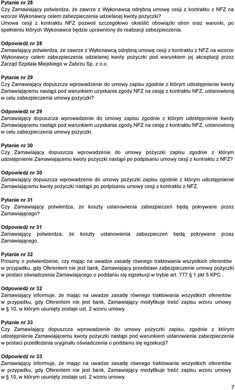 Odpowiedź nr 28 Zamawiający potwierdza, że zawrze z Wykonawcą odrębną umowę cesji z kontraktu z NFZ na wzorze Wykonawcy celem zabezpieczenia udzielanej kwoty pożyczki pod warunkiem jej akceptacji