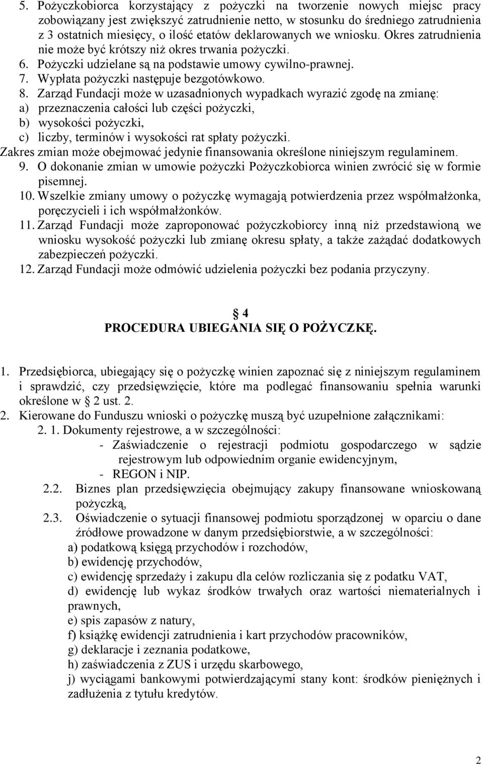 8. Zarząd Fundacji może w uzasadnionych wypadkach wyrazić zgodę na zmianę: a) przeznaczenia całości lub części pożyczki, b) wysokości pożyczki, c) liczby, terminów i wysokości rat spłaty pożyczki.