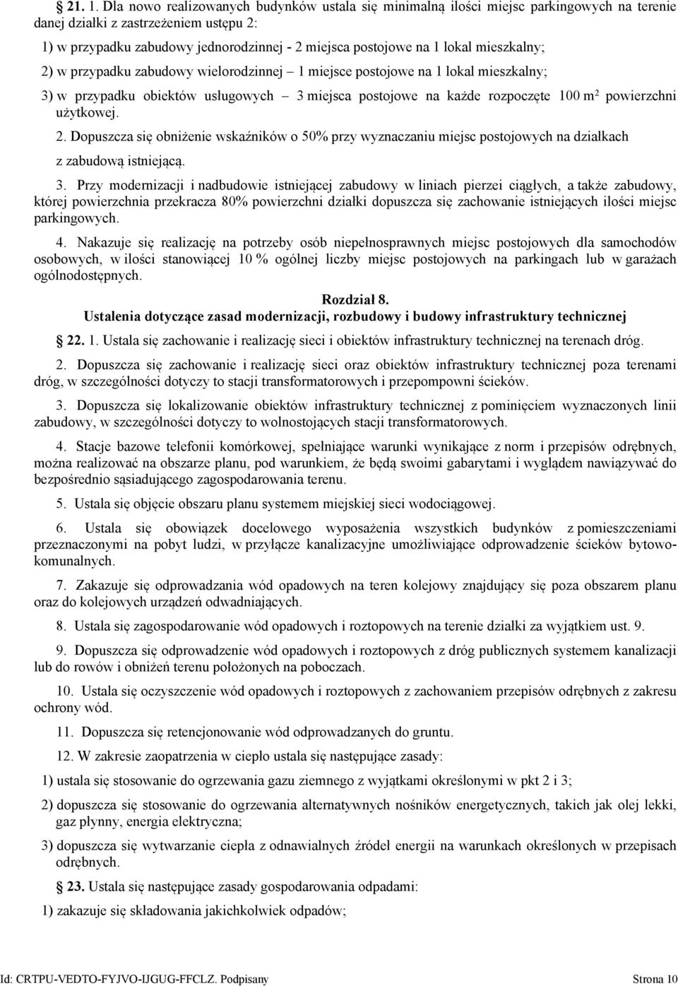 lokal mieszkalny; 2) w przypadku zabudowy wielorodzinnej 1 miejsce postojowe na 1 lokal mieszkalny; 3) w przypadku obiektów usługowych 3 miejsca postojowe na każde rozpoczęte 100 m 2 powierzchni