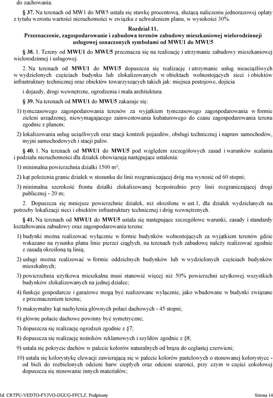 Tereny od MWU1 do MWU5 przeznacza się na realizację i utrzymanie zabudowy mieszkaniowej wielorodzinnej i usługowej. 2.