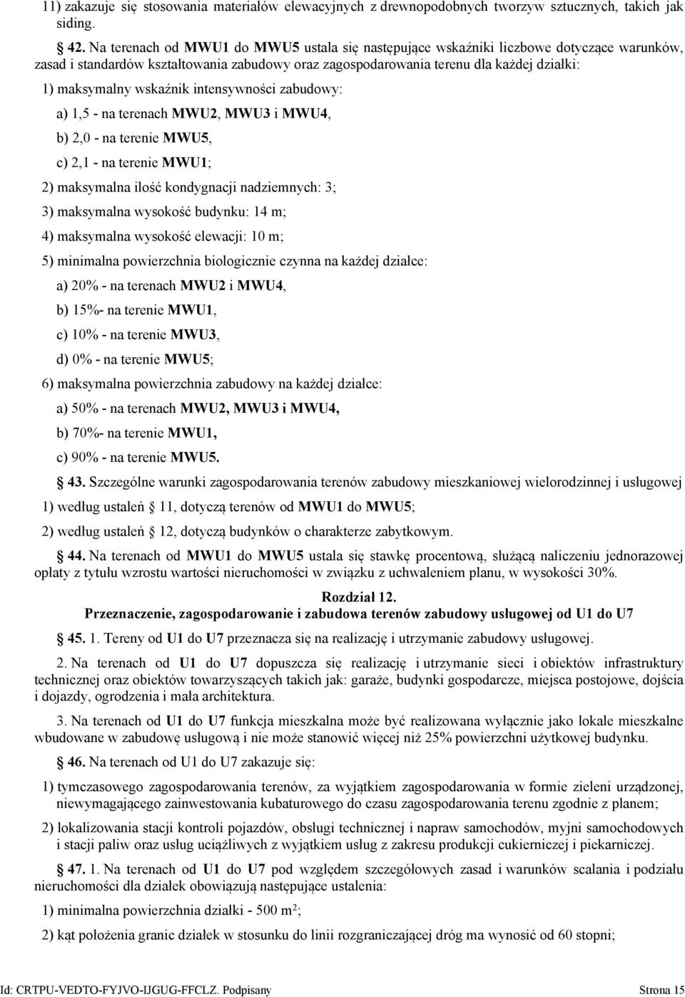 wskaźnik intensywności zabudowy: a) 1,5 - na terenach MWU2, MWU3 i MWU4, b) 2,0 - na terenie MWU5, c) 2,1 - na terenie MWU1; 2) maksymalna ilość kondygnacji nadziemnych: 3; 3) maksymalna wysokość