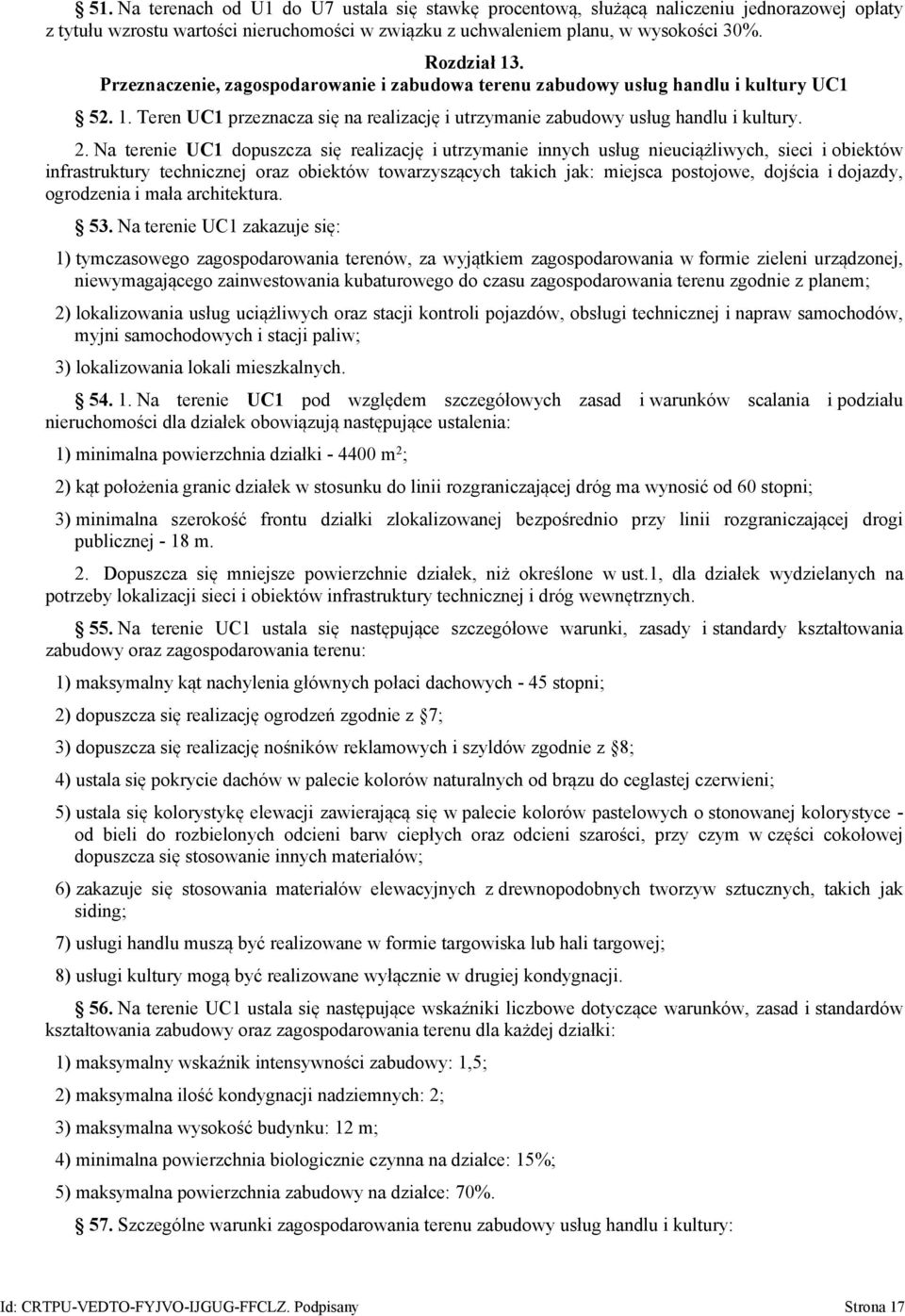 Na terenie UC1 dopuszcza się realizację i utrzymanie innych usług nieuciążliwych, sieci i obiektów infrastruktury technicznej oraz obiektów towarzyszących takich jak: miejsca postojowe, dojścia i