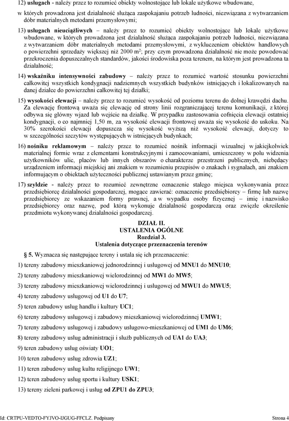 zaspokajaniu potrzeb ludności, niezwiązana z wytwarzaniem dóbr materialnych metodami przemysłowymi, z wykluczeniem obiektów handlowych o powierzchni sprzedaży większej niż 2000 m 2 ; przy czym