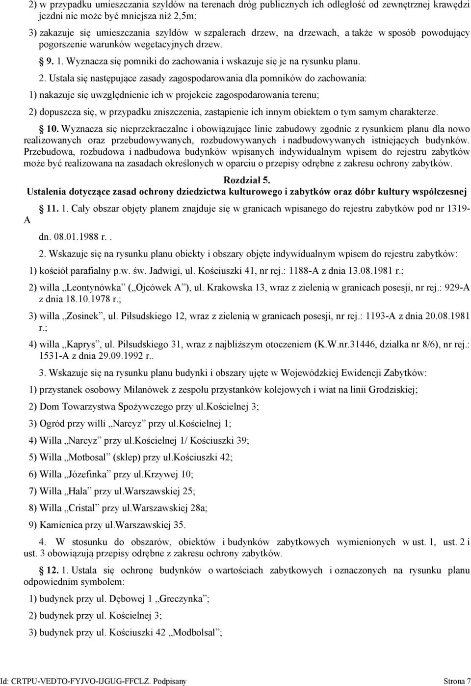 Ustala się następujące zasady zagospodarowania dla pomników do zachowania: 1) nakazuje się uwzględnienie ich w projekcie zagospodarowania terenu; 2) dopuszcza się, w przypadku zniszczenia,