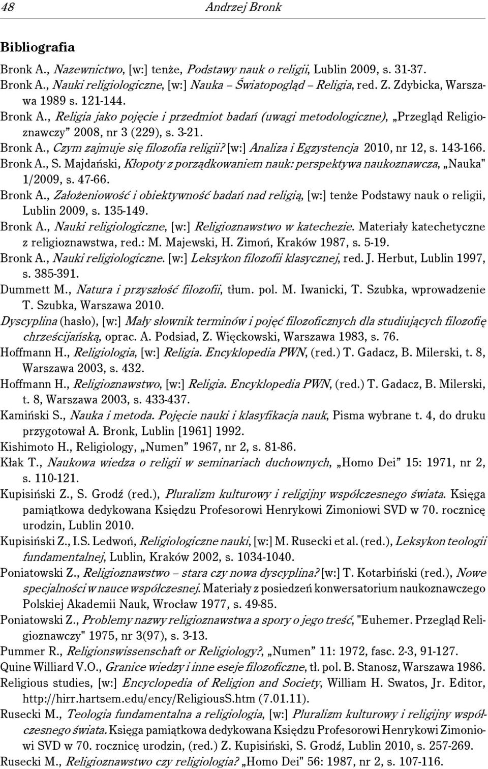 [w:] Analiza i Egzystencja 2010, nr 12, s. 143-166. Bronk A., S. Majdański, Kłopoty z porządkowaniem nauk: perspektywa naukoznawcza, Nauka" 1/2009, s. 47-66. Bronk A., Założeniowość i obiektywność badań nad religią, [w:] tenże Podstawy nauk o religii, Lublin 2009, s.