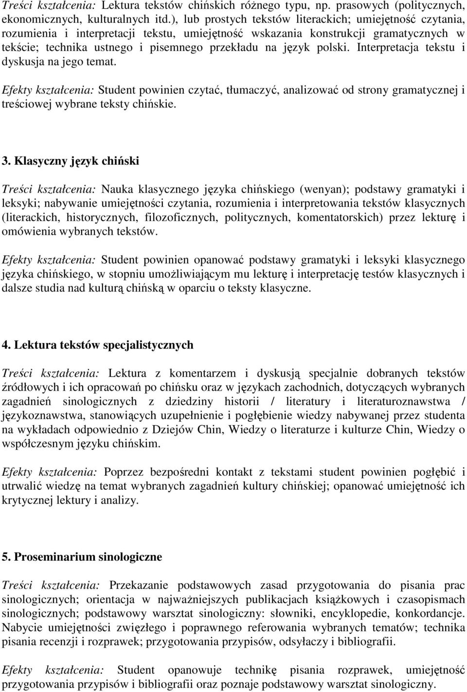 język polski. Interpretacja tekstu i dyskusja na jego temat. Efekty kształcenia: Student powinien czytać, tłumaczyć, analizować od strony gramatycznej i treściowej wybrane teksty chińskie. 3.