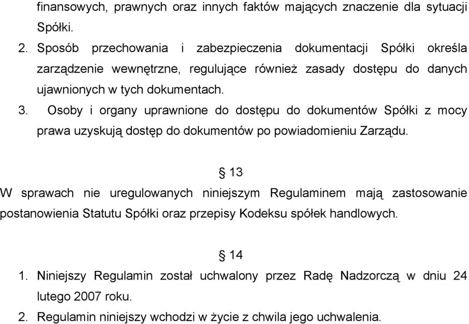 Osoby i organy uprawnione do dostępu do dokumentów Spółki z mocy prawa uzyskują dostęp do dokumentów po powiadomieniu Zarządu.