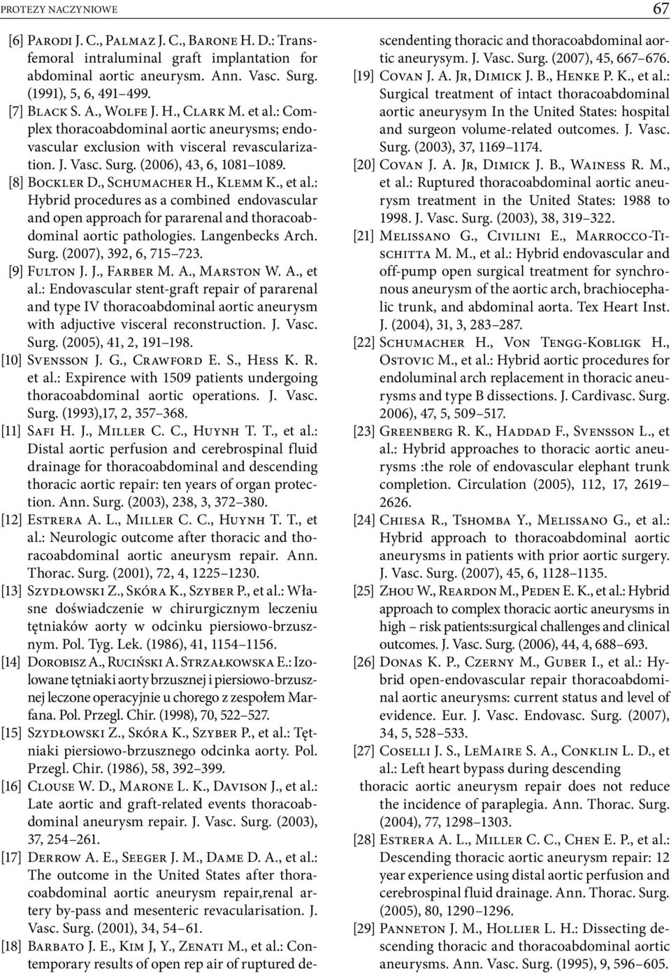 , et al.: Hybrid procedures as a combined endovascular and open approach for pararenal and thoracoabdominal aortic pathologies. Langenbecks Arch. Surg. (2007), 392, 6, 715 723. [9] Fulton J.