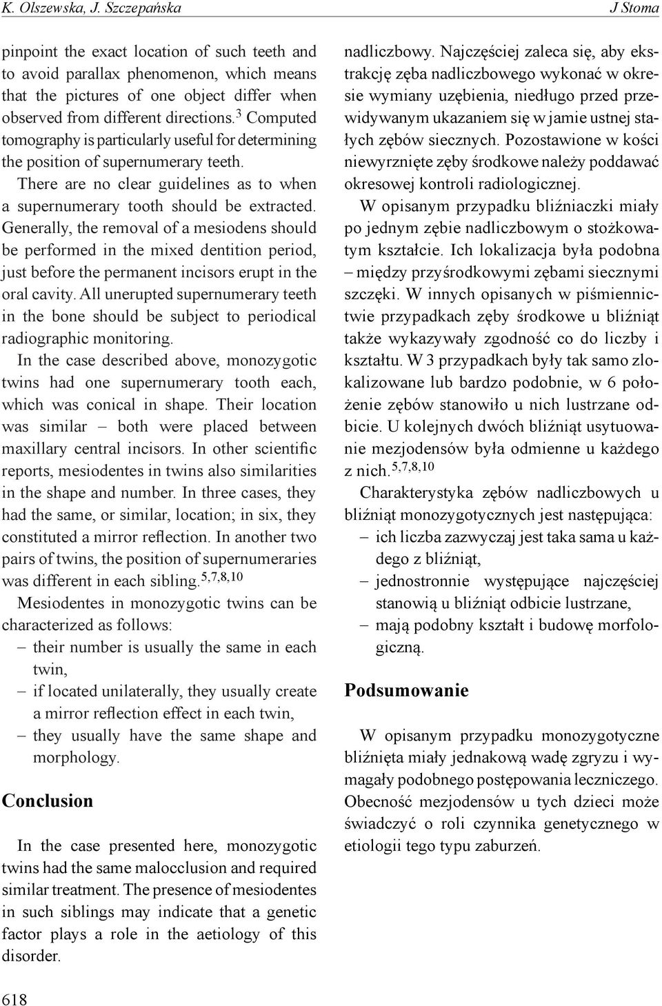 3 Computed tomography is particularly useful for determining the position of supernumerary teeth. There are no clear guidelines as to when a supernumerary tooth should be extracted.