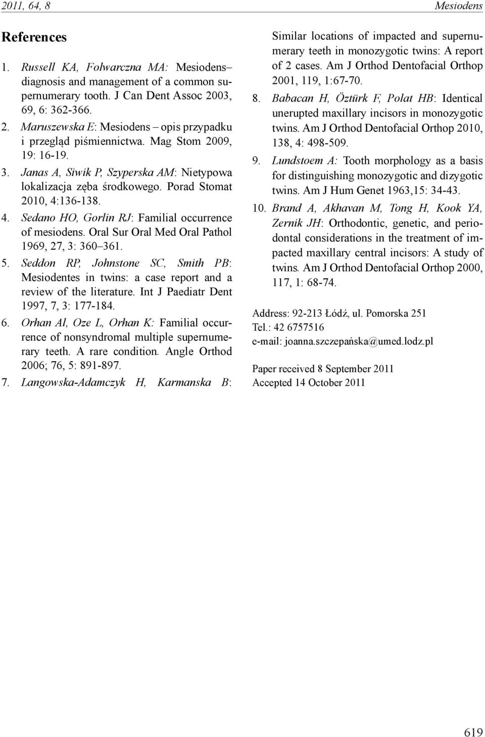 Porad Stomat 2010, 4:136-138. 4. Sedano HO, Gorlin RJ: Familial occurrence of mesiodens. Oral Sur Oral Med Oral Pathol 1969, 27, 3: 360 361. 5.