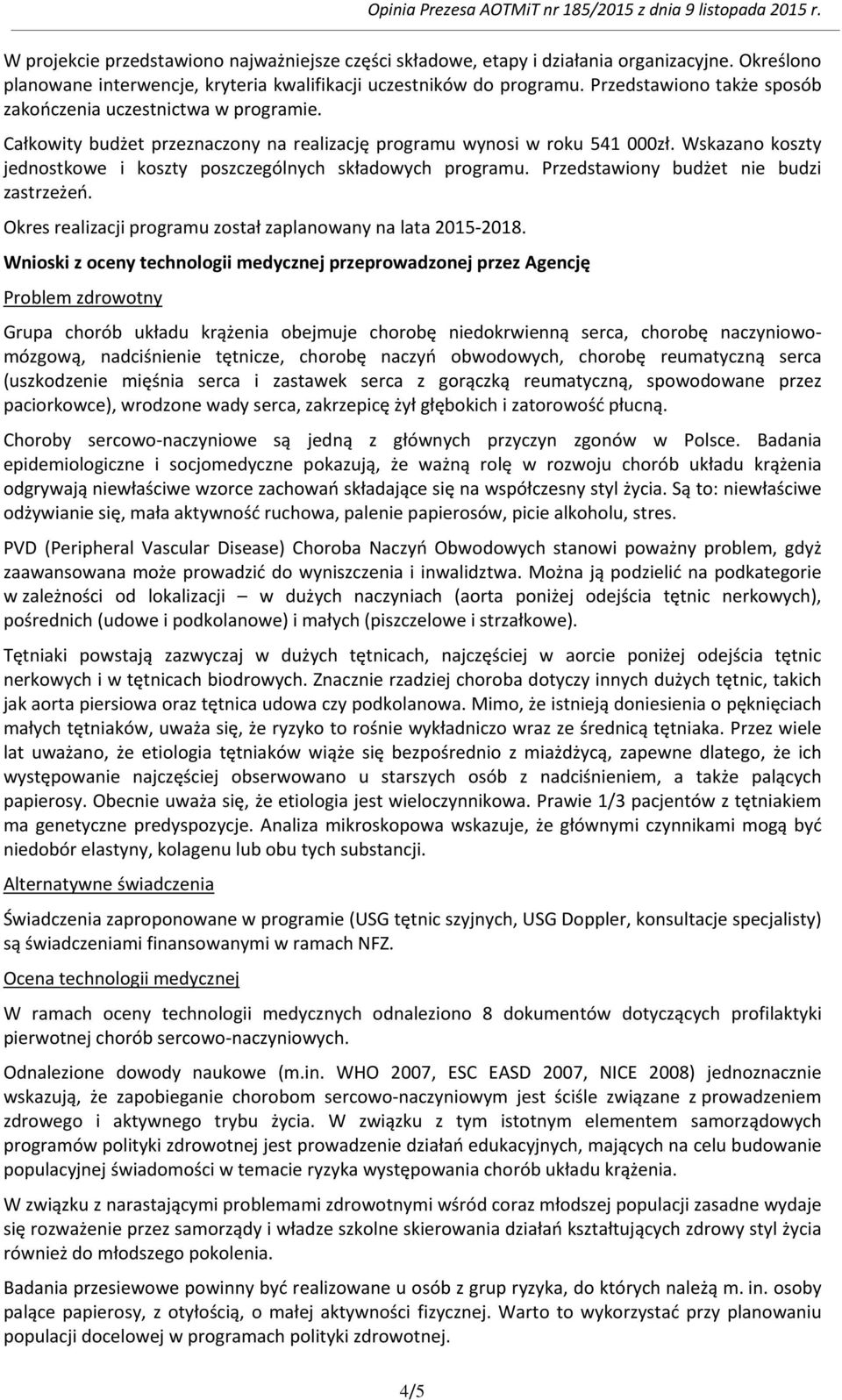 Wskazano koszty jednostkowe i koszty poszczególnych składowych programu. Przedstawiony budżet nie budzi zastrzeżeń. Okres realizacji programu został zaplanowany na lata 2015-2018.