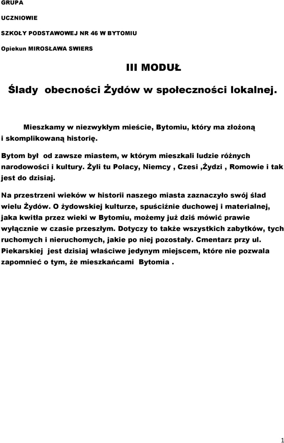 Żyli tu Polacy, Niemcy, Czesi,Żydzi, Romowie i tak jest do dzisiaj. Na przestrzeni wieków w historii naszego miasta zaznaczyło swój ślad wielu Żydów.