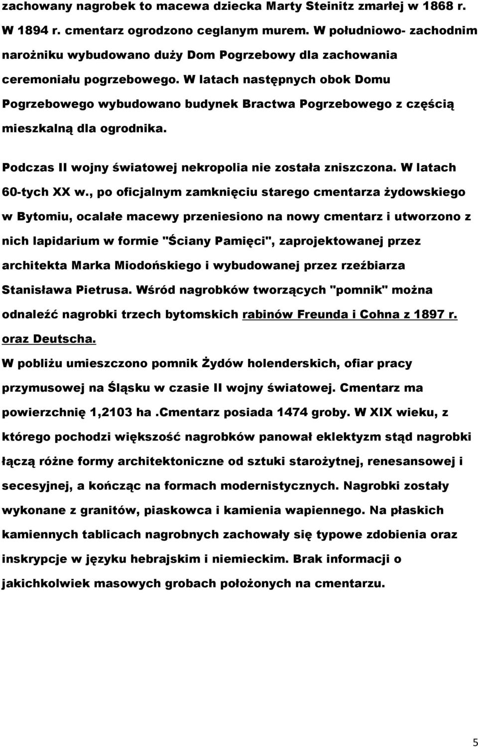 W latach następnych obok Domu Pogrzebowego wybudowano budynek Bractwa Pogrzebowego z częścią mieszkalną dla ogrodnika. Podczas II wojny światowej nekropolia nie została zniszczona.