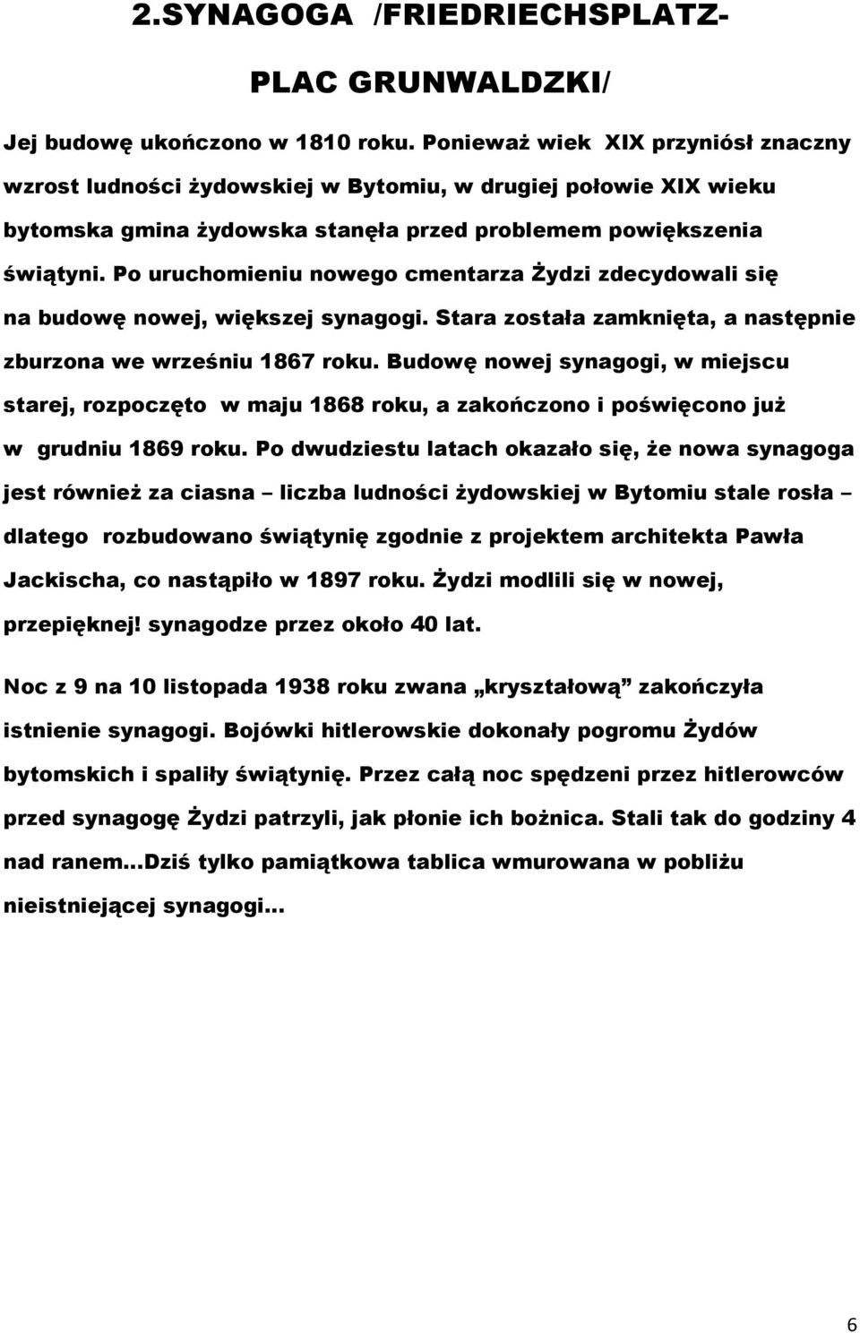 Po uruchomieniu nowego cmentarza Żydzi zdecydowali się na budowę nowej, większej synagogi. Stara została zamknięta, a następnie zburzona we wrześniu 1867 roku.