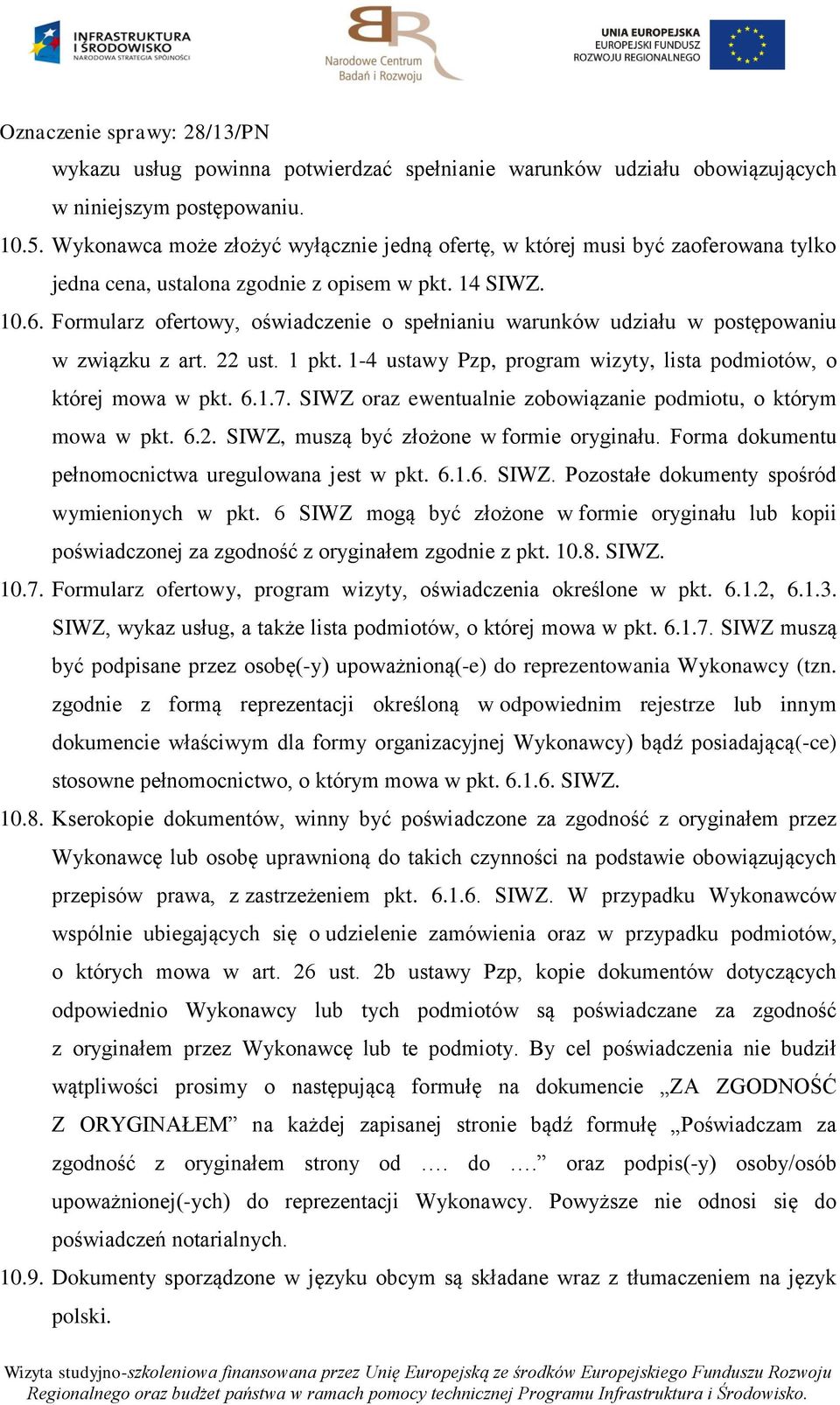 Formularz ofertowy, oświadczenie o spełnianiu warunków udziału w postępowaniu w związku z art. 22 ust. 1 pkt. 1-4 ustawy Pzp, program wizyty, lista podmiotów, o której mowa w pkt. 6.1.7.