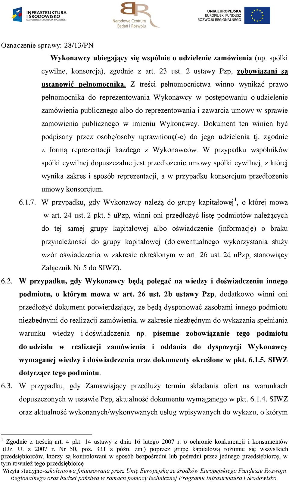 publicznego w imieniu Wykonawcy. Dokument ten winien być podpisany przez osobę/osoby uprawnioną(-e) do jego udzielenia tj. zgodnie z formą reprezentacji każdego z Wykonawców.