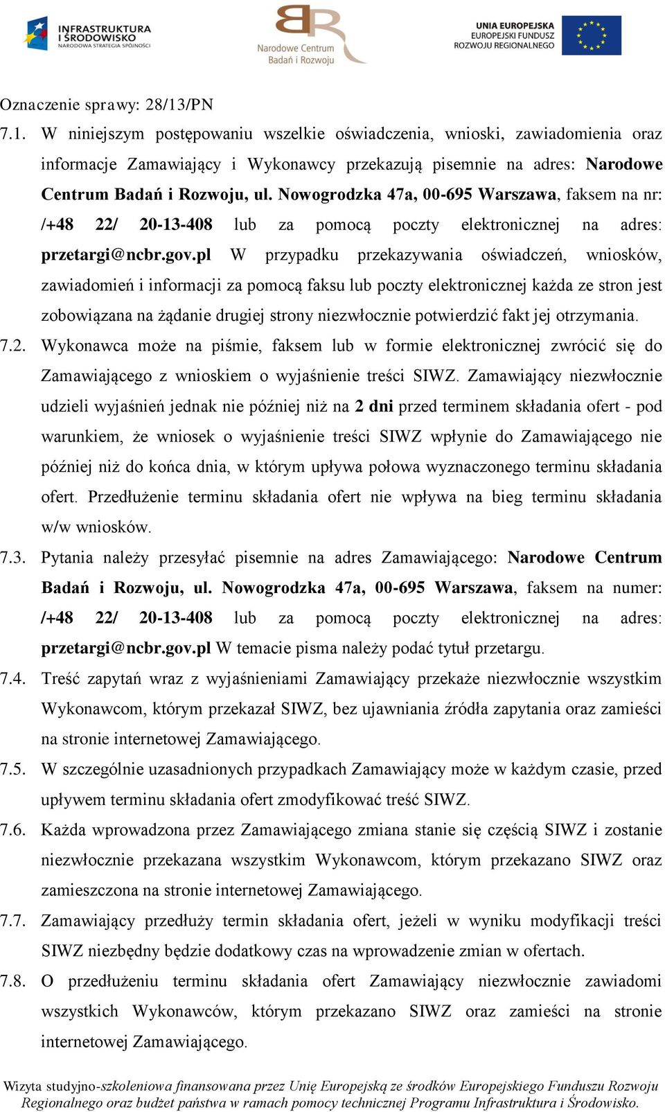 pl W przypadku przekazywania oświadczeń, wniosków, zawiadomień i informacji za pomocą faksu lub poczty elektronicznej każda ze stron jest zobowiązana na żądanie drugiej strony niezwłocznie